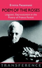 Poem of the Roses: Linguistic Expressionism in the Poetry of Franco Fortini - Erminia Passannanti