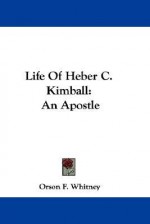 Life of Heber C. Kimball: An Apostle - Orson F. Whitney