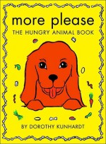 More Please, the Hungry Animal Book - Dorothy Kunhardt