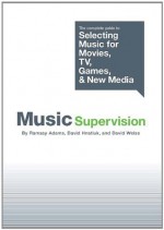 Music Supervision: The complete guide to Selecting Music for Movies, TV, Games, & New Media - David Weiss, Ramsay Adams, David Hnatiuk