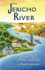 The Jericho River: A Magical Novel About the History of Western Civilization - David Carthage