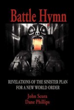 Battle Hymn: Revelations of the Sinister Plan for a New World Order - John Scura, Dane Phillips