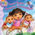 Super Babies' Dream Adventure (Dora the Explorer) - Christine Ricci, Dave Aikins