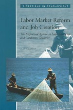 Labor Market Reform and Job Creation: The Unfinished Agenda in Latin American and Caribbean Countries - J. Luis Guasch