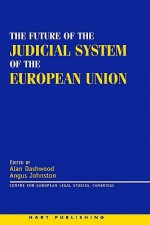 The Future of the Judicial System of the European Union - David J. Neville, Alan Dashwood, Angus Johnston