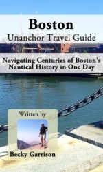 Boston Unanchor Travel Guide - Navigating Centuries of Boston's Nautical History in One Day - Becky Garrison, Unanchor .com