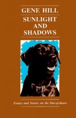 Sunlight and Shadows, Essays and Stories on the Out-of-Doors - Gene Hill