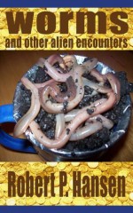 Worms and Other Alien Encounters - Robert P. Hansen