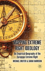 Mapping Extreme Right Ideology: An Empirical Geography of the European Extreme Right - Michael Bruter, Sarah Harrison