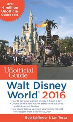 The Unofficial Guide to Walt Disney World 2016 - Bob Sehlinger, Len Testa