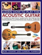 How to Play the Acoustic Guitar: A Complete Practical Guide with 750 Step-By-Step Photographs, Illustrations and Musical Exercises; Includes Blues, Country, Jazz, Classical and Flamenco - Ted Fuller