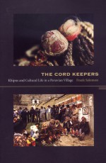 The Cord Keepers: Khipus and Cultural Life in a Peruvian Village - Frank Salomon