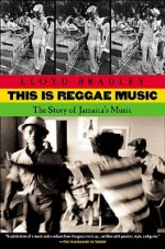 This Is Reggae Music: The Story of Jamaica's Music - Lloyd Bradley