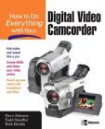 How to Do Everything with Your Digital Video Camcorder - Dave Johnson, Todd Stauffer, Rick Broida