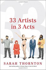 33 Artists in 3 Acts - Sarah Thornton