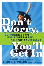 Don't Worry, You'll Get In: 100 Winning Tips for Stress-Free College Admissions - Mimi Doe, Michele A. Hernandez