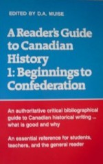 A Reader's Guide to Canadian History: Beginnings to Confederation - D.A. Muise