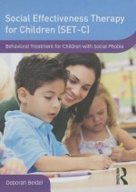 Social Effectiveness Therapy for Children (SET-C): Behavioral Treatment for Children with Social Phobia - Deborah Beidel