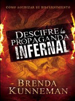 Descifre La Propaganda Infernal: Como Agudizar Su Discernimiento - Brenda Kunneman