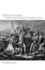 Political Animal: An Essay on the Character of Shakespeare's Henry V - Victor L. Cahn