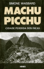 Machu Picchu: Cidade Perdida dos Incas - Simone Waisbard, Edson Bini