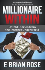 Millionaire Within: Untold Stories from the Internet Underworld - E. Brian Rose, Joel Comm