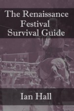 The Renaissance Festival Survival Guide - Ian Hall