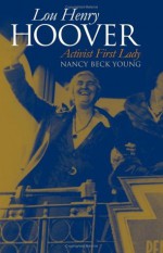 Lou Henry Hoover: Activist First Lady - Nancy Beck Young