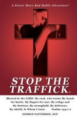 Stop the Traffick: Sister Mary Bad Habit Adventures - George Patterson