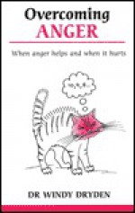 Overcoming Anger : When Anger Helps and When it Hurts - Windy Dryden