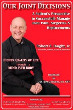 Our Joint Decisions: A Patient's Perspective to Successfully Manage Joint Pain, Surgeries & Replacements - Robert B. Faught Jr., Dorothy Leah Faught, N/A