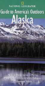 National Geographic Guide to America's Outdoors: Alaska - Nan Elliot, Tom Walker