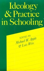 Ideology and Practice in Schooling - Michael W. Apple