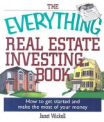 The Everything Real Estate Investing Book: How to Get Started and Make the Most of Your Money - Janet Wickell