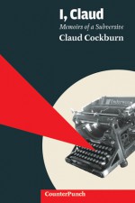 I, Claud: Memoirs of a Subversive - Claud Cockburn, Alexander Cockburn