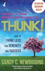 Thunk!: How to Think Less for Serenity and Success - Sandy C. Newbigging, Stephen Russell