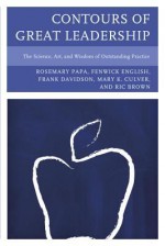 Contours of Great Leadership: The Science, Art, and Wisdom of Outstanding Practice - Rosemary Papa, Mary Culver, Ric Brown, Frank Davidson