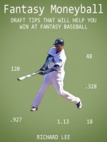 Fantasy Moneyball 2013: Draft Tips that will Help you Win at Fantasy Baseball (Fantasy Moneyball: Fantasy Baseball Draft Tips) - Richard Lee