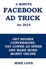 2 Minute Facebook Ad Trick: GET HIGHER CONVERSIONS, PAY LOWER AD SPEND AND MAKE MORE MONEY ONLINE - Mike Love