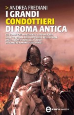 I grandi condottieri di Roma antica (eNewton Saggistica) (Italian Edition) - Andrea Frediani