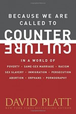 Because We Are Called to Counter Culture: In a World of Poverty, Same-Sex Marriage, Racism, Sex Slavery, Immigration, Persecution, Abortion, Orphans, and Pornography (Counter Culture Booklets) - David Platt