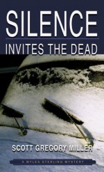 Silence Invites the Dead: A Myles Sterling Mystery - Scott Miller