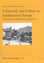 Urban Life and Culture in Southeastern Europe: Anthropological and Historical Perspectives - Klaus Roth