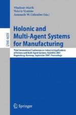 Holonic and Multi-Agent Systems for Manufacturing: Third International Conference on Industrial Applications of Holonic and Multi-Agent Systems, HoloMAS 2007 Regensburg, Germany, September 3-5, 2007, Proceedings - Vladimir Marik, Valeriy Vyatkin