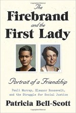 The Firebrand and the First Lady: Portrait of a Friendship: Pauli Murray, Eleanor Roosevelt, and the Struggle for Social Justice - Patricia Bell-Scott