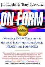 On Form: Managing Energy, Not Time, Is the Key to High Performance, Health and Happiness - Jim Loehr, Tony Schwartz