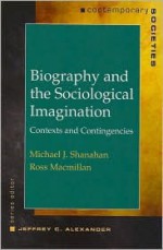 Biography and the Sociological Imagination: Contexts and Contingencies - Michael J. Shanahan