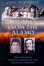 The Man from the Alamo: Why the Welsh Chartist Uprising of 1839 Ended in a Massacre - John Humphries