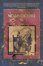 The Collected Works of Noah Cicero Vol. I: 1 - Noah Cicero