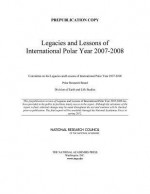 Lessons and Legacies of the International Polar Year 2007-2008 - Committee on the Legacies and Lessons of, Polar Research Board, Division on Earth and Life Studies